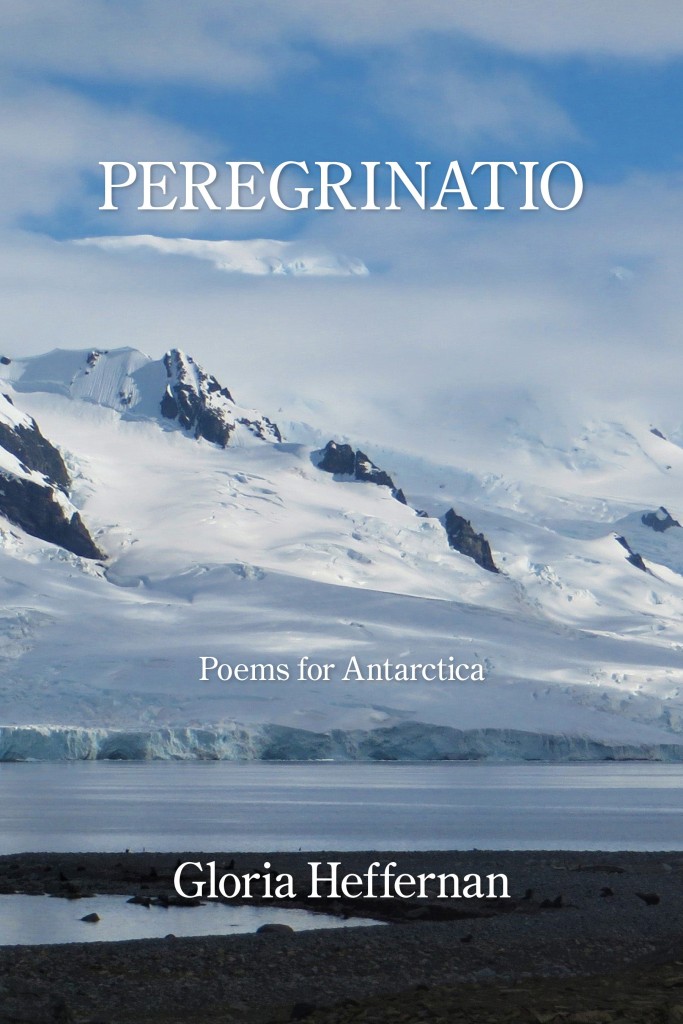 Peregrinatio means a sacred journey into the unknow.  Join Gloria Heffernan in her own sacred voyage to Antarctica where she was confronted with both the overwhelming beauty of one of the most remote places on Earth, and the equally overwhelming questions that come with traveling there.  Are we pilgrims or trespassers, she asks, in this collection of poems that Paul Mariani calls “a gift, as she graciously brings the reader along on this journey to the Antarctic, a world few of us will ever visit.”